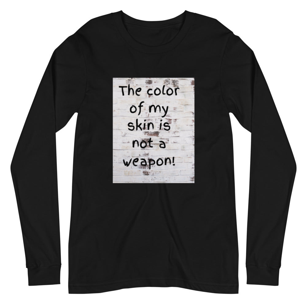 MY SKIN IS NOT A WEAPON LONG SLEEVE T-SHIRT