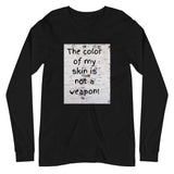 MY SKIN IS NOT A WEAPON LONG SLEEVE T-SHIRT